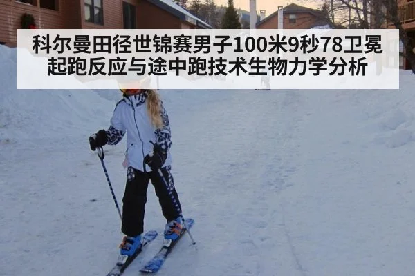 科尔曼田径世锦赛男子100米9秒78卫冕起跑反应与途中跑技术生物力学分析